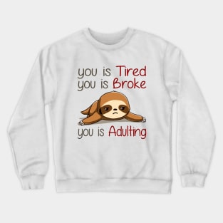 You Is Tired You Is Broke You Is Adulting Sloth Lover Crewneck Sweatshirt